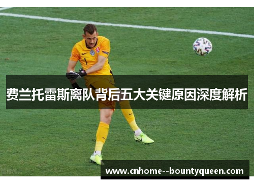 费兰托雷斯离队背后五大关键原因深度解析