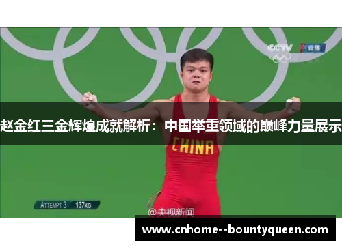 赵金红三金辉煌成就解析:中国举重领域的巅峰力量展示 赵金红三金辉煌成就解析:中国举重领域的巅峰力量展示