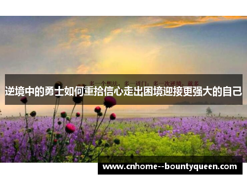 逆境中的勇士如何重拾信心走出困境迎接更强大的自己