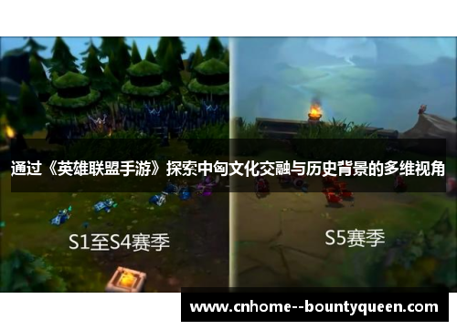 通过《英雄联盟手游》探索中匈文化交融与历史背景的多维视角