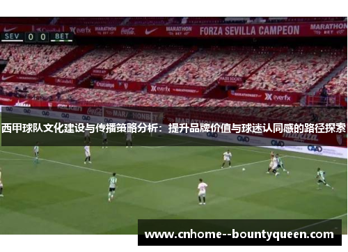 西甲球队文化建设与传播策略分析：提升品牌价值与球迷认同感的路径探索
