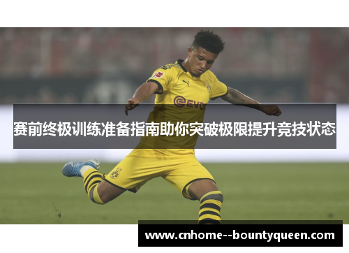 赛前终极训练准备指南助你突破极限提升竞技状态 赛前终极训练准备指南助你突破极限提升竞技状态