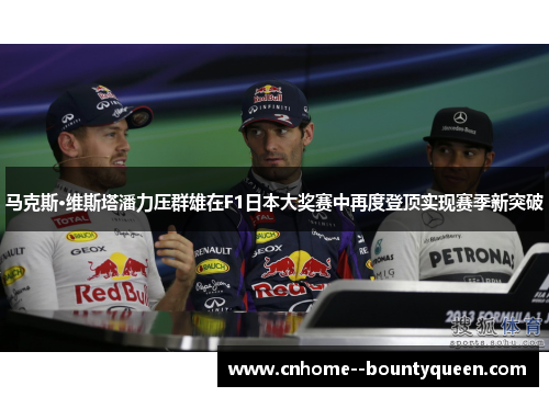 马克斯·维斯塔潘力压群雄在F1日本大奖赛中再度登顶实现赛季新突破