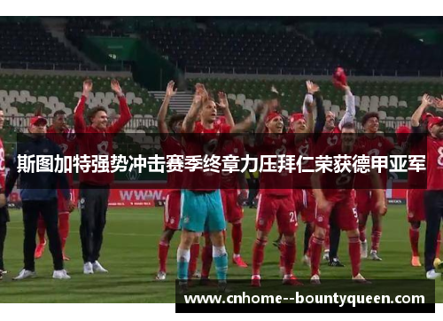 斯图加特强势冲击赛季终章力压拜仁荣获德甲亚军 斯图加特强势冲击赛季终章力压拜仁荣获德甲亚军