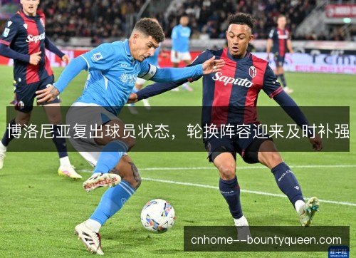 博洛尼亚复出球员状态，轮换阵容迎来及时补强